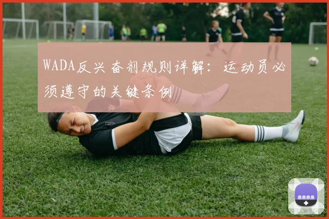 WADA反兴奋剂规则详解：运动员必须遵守的关键条例