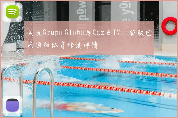 关注Grupo Globo与CazéTV：获取巴西顶级体育转播详情