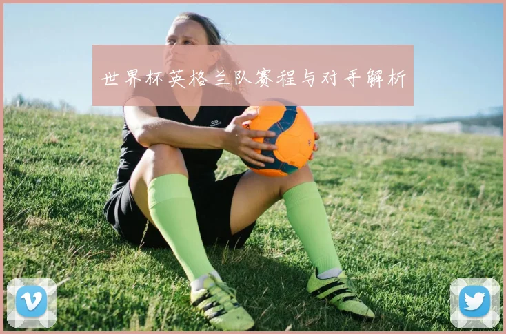 世界杯英格兰队赛程与对手解析