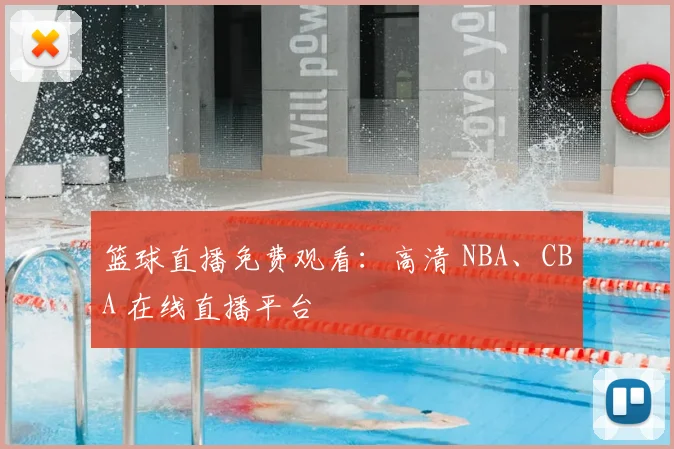 篮球直播免费观看：高清 NBA、CBA 在线直播平台