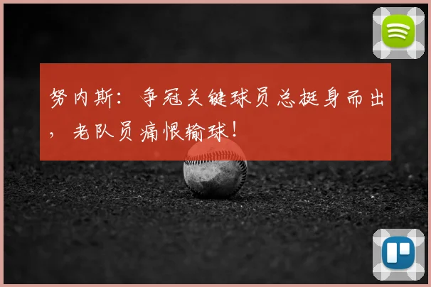 努内斯：争冠关键球员总挺身而出，老队员痛恨输球！